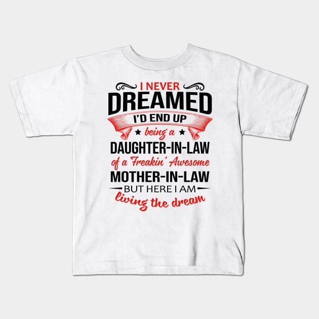 I Never Dreamed I’d End Up Being A Daughter-In-Law Of A Freakin’ Awesome Mother-In-Law Shirt Kids T-Shirt by Bruna Clothing